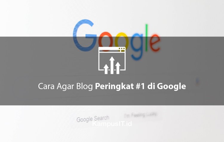 Cara Agar Blog Muncul di Pencarian Google Paling Atas