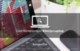Cara Mempercepat Kinerja Laptop Windows 7, 8, 10 Paling Ampuh